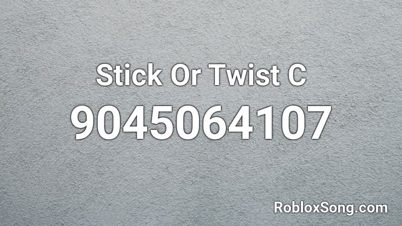 Stick Or Twist C Roblox ID