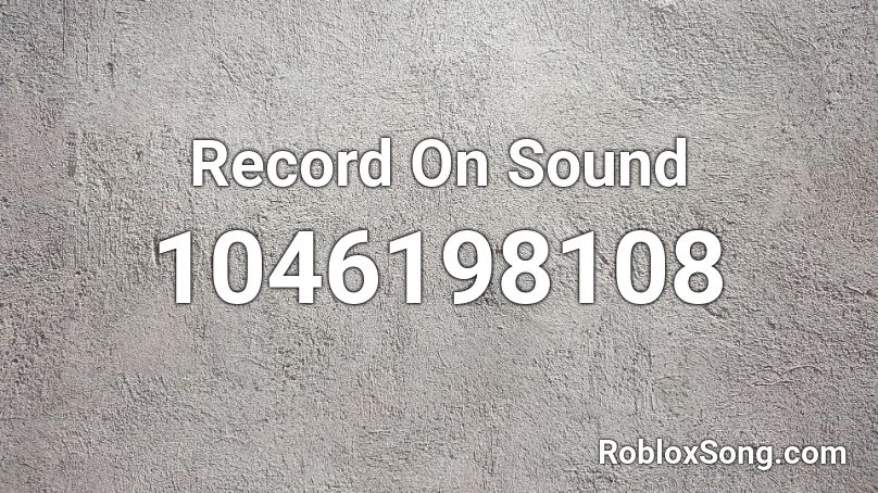 Record On Sound Roblox ID