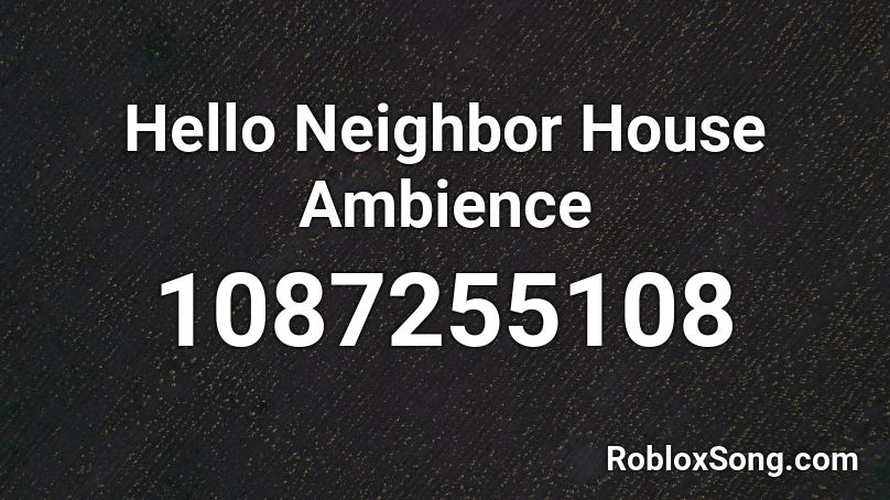 Hello Neighbor House Ambience Roblox Id Roblox Music Codes - ambience roblox id