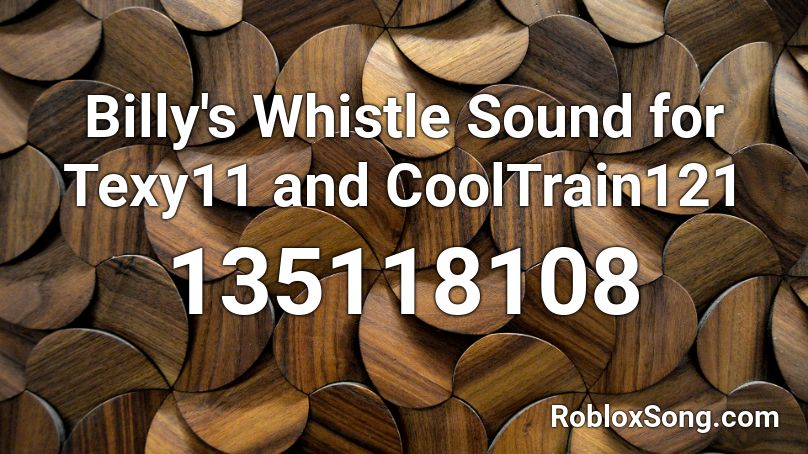 Billy's Whistle Sound for Texy11 and CoolTrain121 Roblox ID