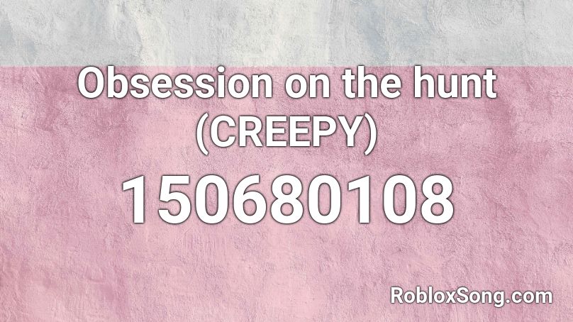 Obsession on the hunt (CREEPY) Roblox ID