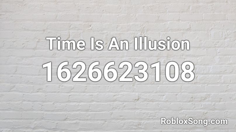 Time Is An Illusion Roblox ID