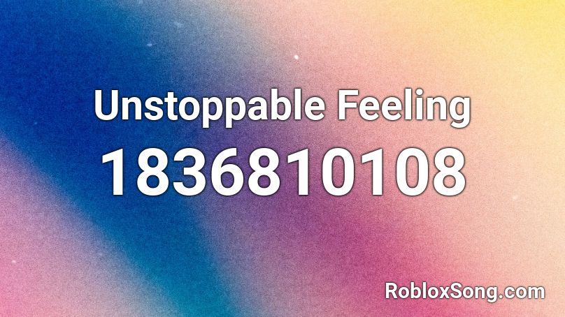 Unstoppable Feeling Roblox ID