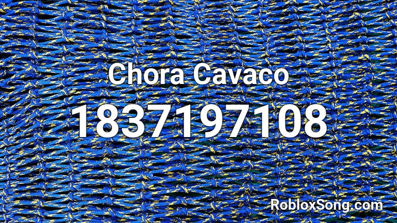 Chora Cavaco Roblox ID