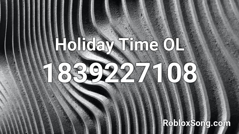 Holiday Time OL Roblox ID