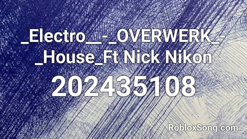 _Electro__-_OVERWERK_-_House_Ft Nick Nikon Roblox ID