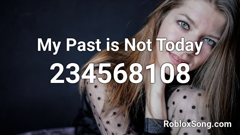 My Past is Not Today Roblox ID