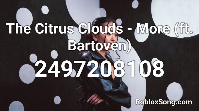 The Citrus Clouds - More (ft. Bartoven) Roblox ID