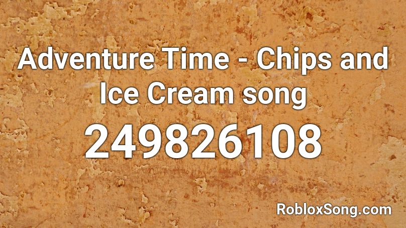 Adventure Time - Chips and Ice Cream song Roblox ID