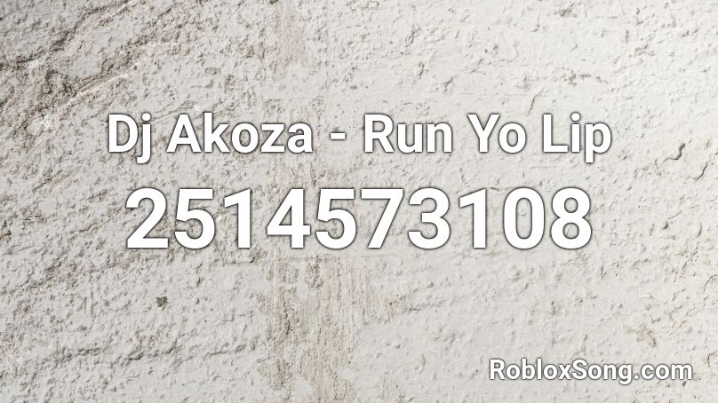 Dj Akoza - Run Yo Lip Roblox ID