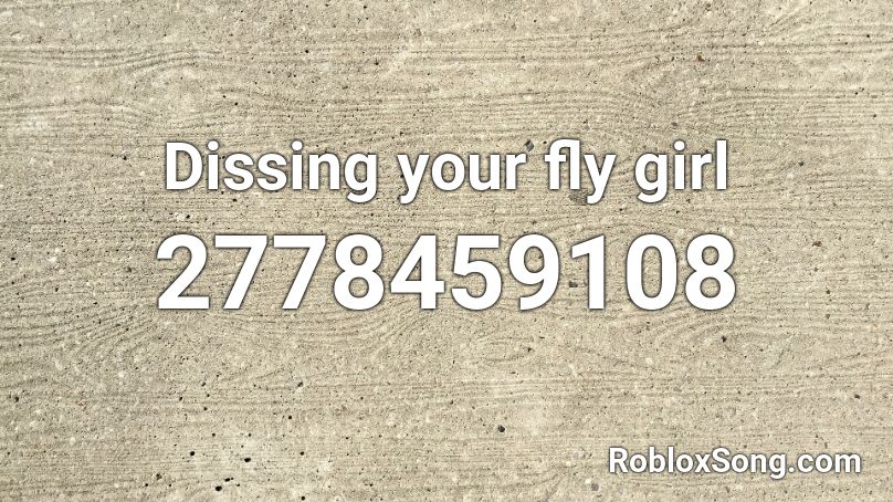 Dissing your fly girl Roblox ID