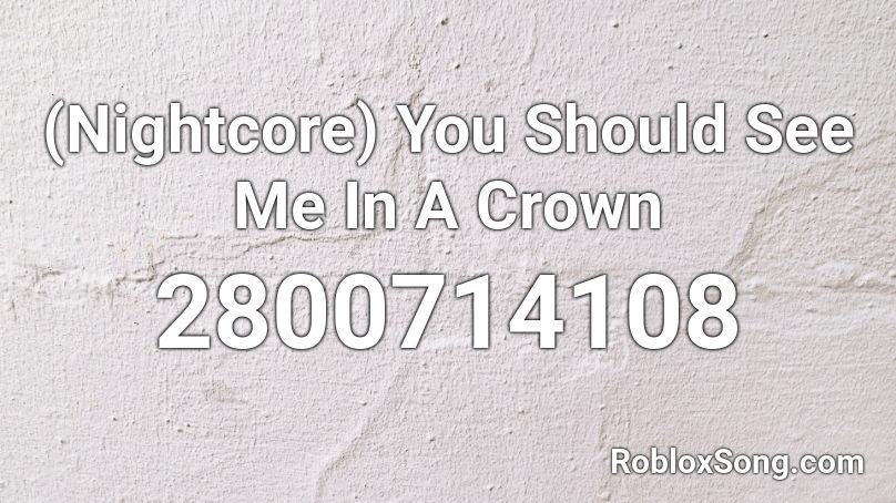 Nightcore You Should See Me In A Crown Roblox Id Roblox Music Codes - roblox id you should see me in a crown