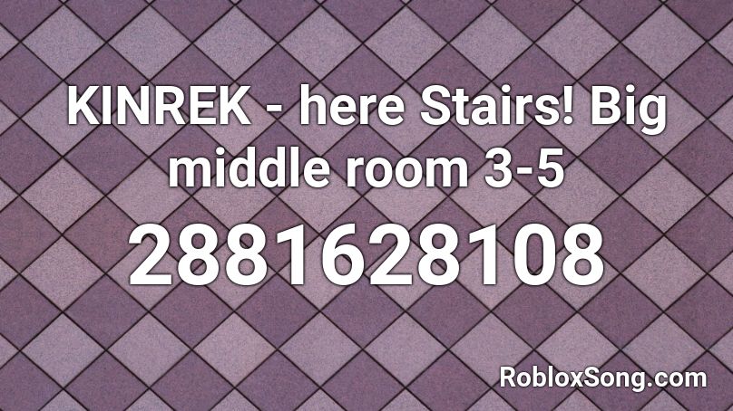 KINREK - here Stairs! Big middle room 3-5 Roblox ID
