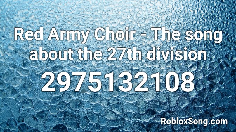 Red Army Choir - The song about the 27th division Roblox ID