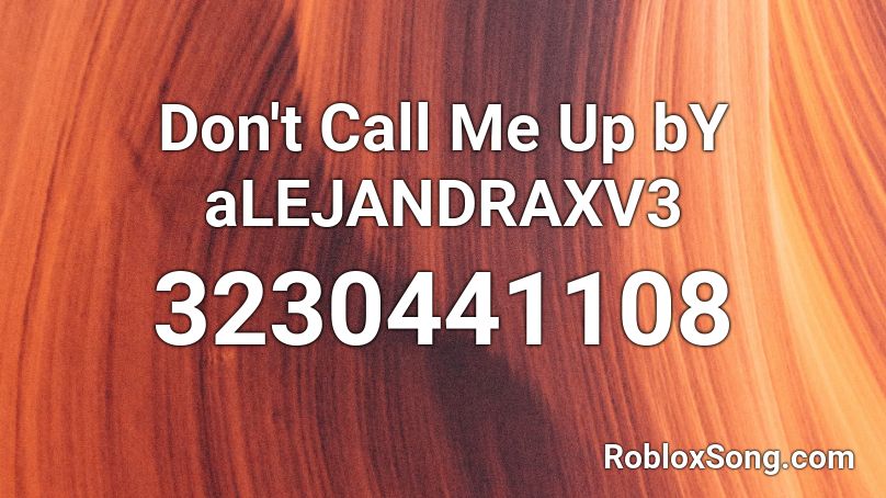 Don't Call Me Up bY aLEJANDRAXV3 Roblox ID