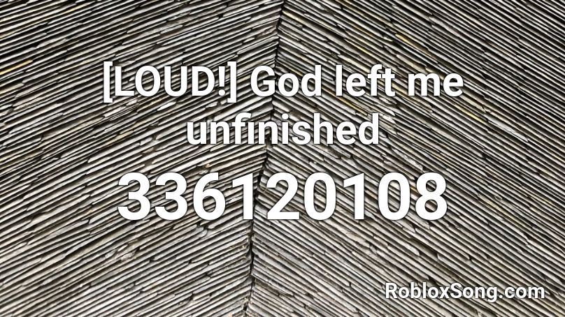 [LOUD!] God left me unfinished Roblox ID
