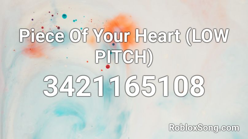 Piece Of Your Heart (LOW PITCH) Roblox ID