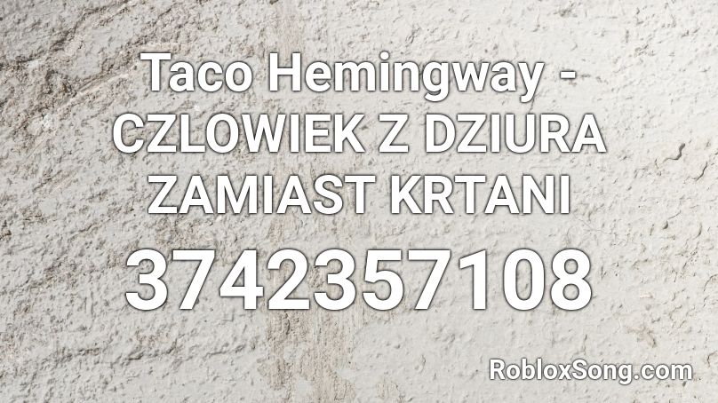 Taco Hemingway - CZLOWIEK Z DZIURA ZAMIAST KRTANI Roblox ID