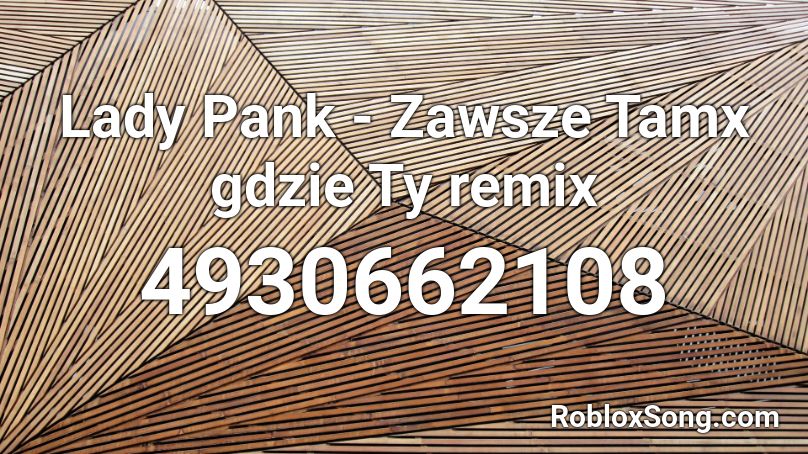 Lady Pank Zawsze Tamx Gdzie Ty Remix Roblox Id Roblox Music Codes - queen medicine roblox id