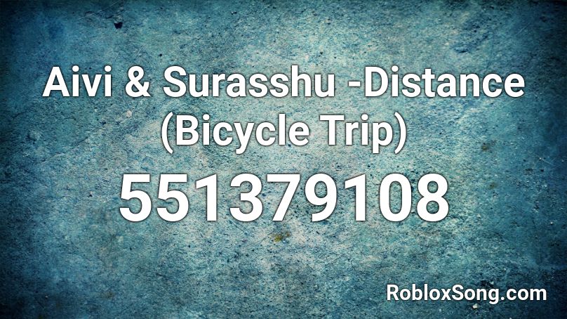 Aivi & Surasshu -Distance (Bicycle Trip) Roblox ID