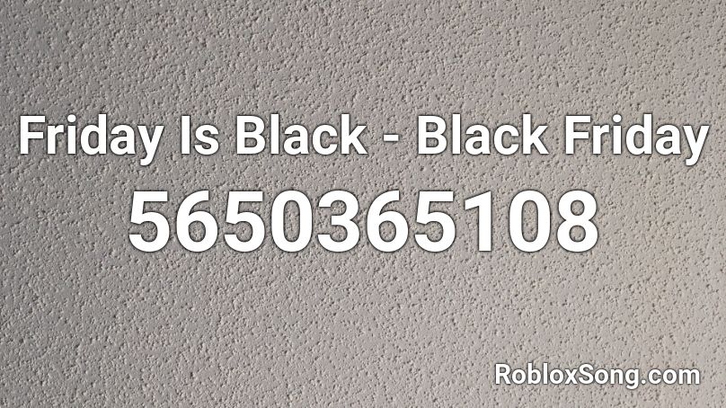 Friday Is Black - Black Friday Roblox ID