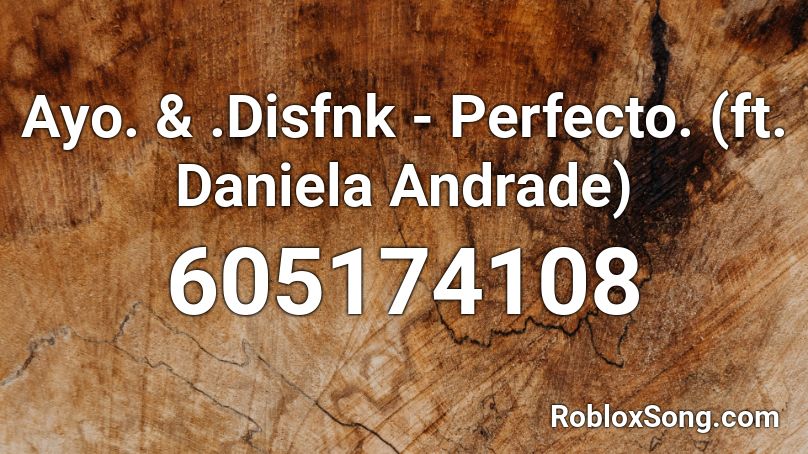 Ayo. & .Disfnk - Perfecto. (ft. Daniela Andrade) Roblox ID