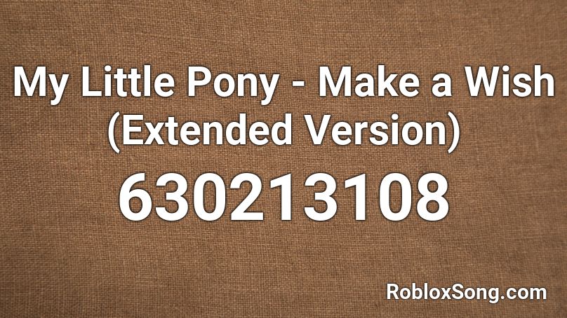 My Little Pony - Make a Wish (Extended Version) Roblox ID