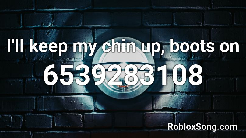 I'll keep my chin up, boots on Roblox ID