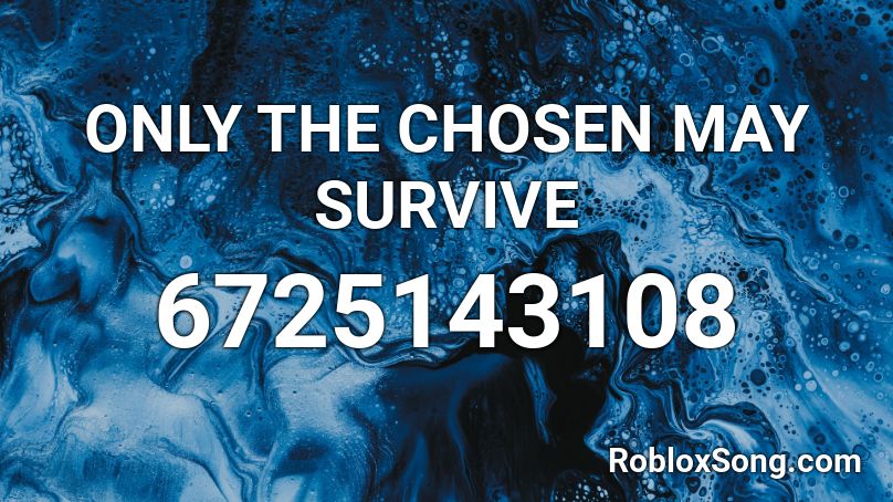 ONLY THE CHOSEN MAY SURVIVE Roblox ID