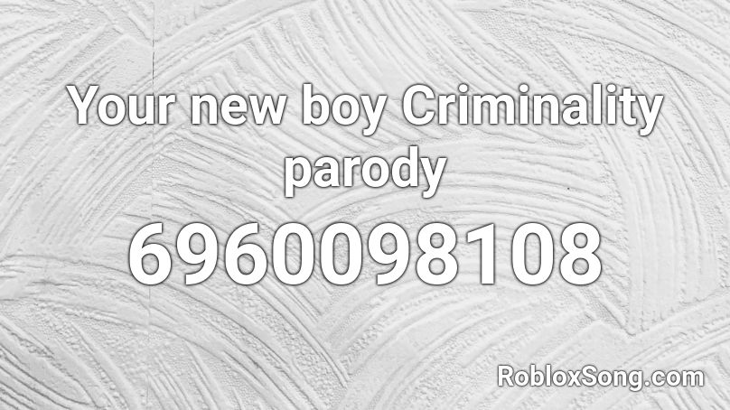 Your new boy Criminality parody Roblox ID
