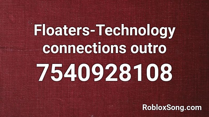 Floaters-Technology connections outro Roblox ID