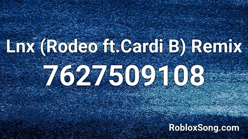 Lnx (Rodeo ft.Cardi B) Remix By Matheusdamoda Roblox ID