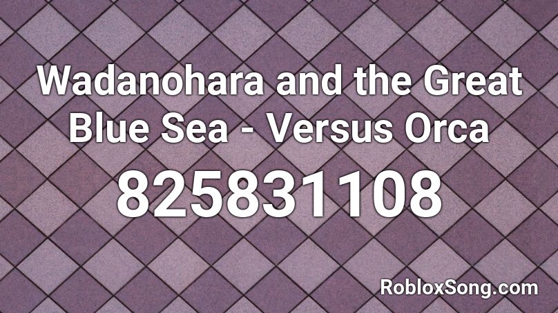 Wadanohara And The Great Blue Sea Versus Orca Roblox Id Roblox Music Codes - roblox little bro logan paul song ids