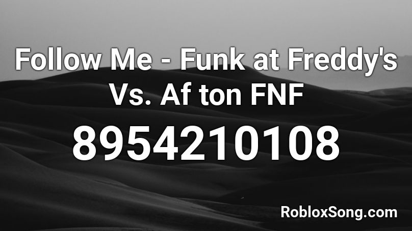 Follow Me - Funk at Freddy's Vs. Af ton FNF Roblox ID