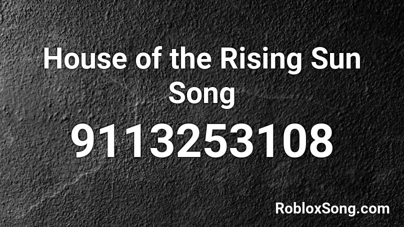 House of the Rising Sun Song Roblox ID