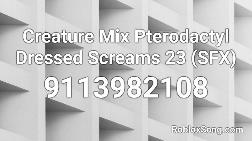 Creature Mix Pterodactyl Dressed Screams 23 (SFX) Roblox ID