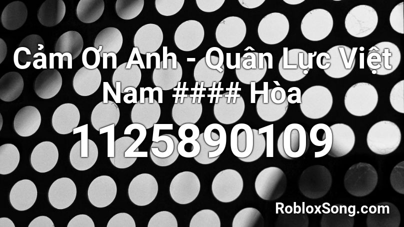 Cảm Ơn Anh - Quân Lực Việt Nam #### Hòa Roblox ID