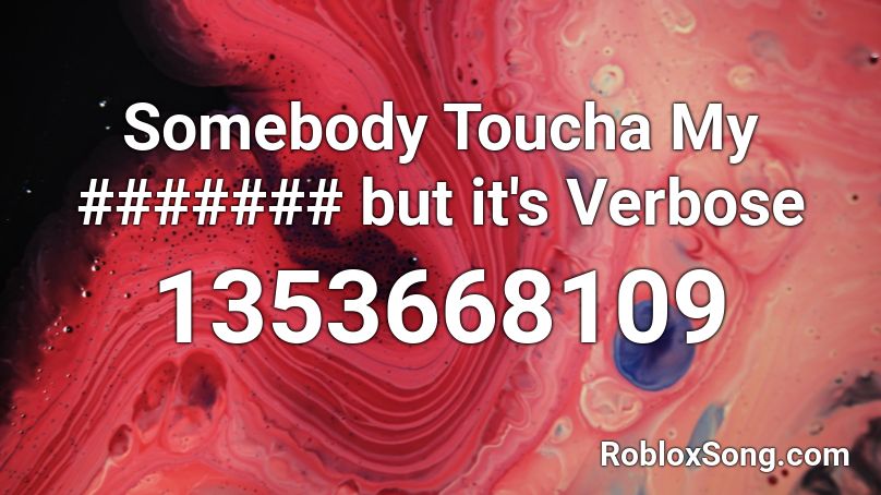 Somebody Toucha My ####### but it's Verbose Roblox ID