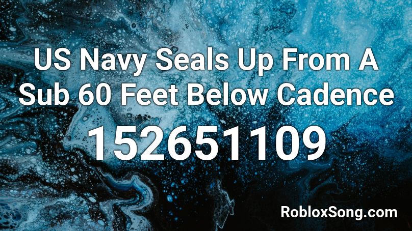 US Navy Seals Up From A Sub 60 Feet Below Cadence Roblox ID