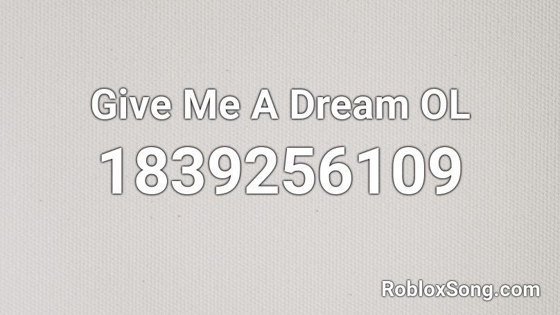 Give Me A Dream OL Roblox ID