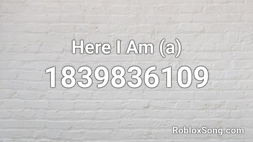 Here I Am (a) Roblox ID