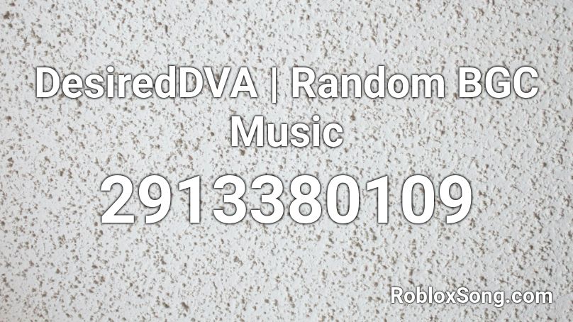 Desireddva Random Bgc Music Roblox Id Roblox Music Codes - roblox bgc music