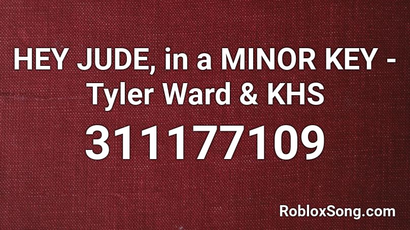 HEY JUDE, in a MINOR KEY - Tyler Ward & KHS Roblox ID