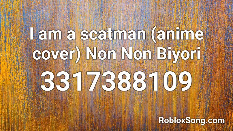 I am a scatman (anime cover) Non Non Biyori Roblox ID