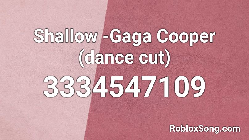 Shallow -Gaga Cooper (dance cut) Roblox ID