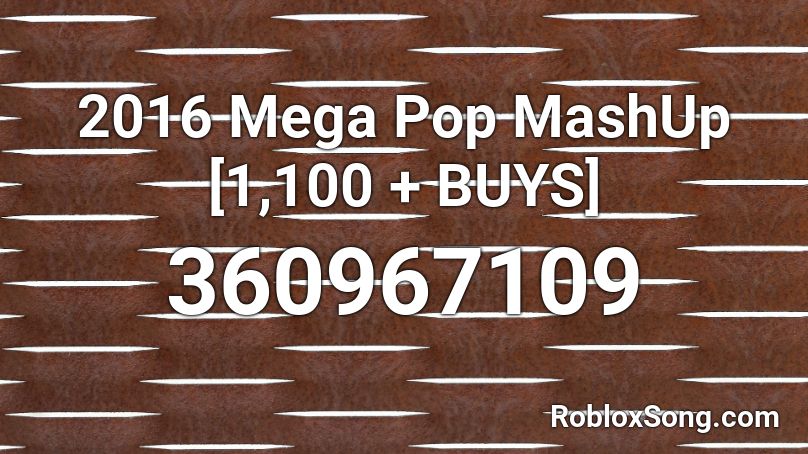 2016 Mega Pop MashUp [1,100 + BUYS] Roblox ID