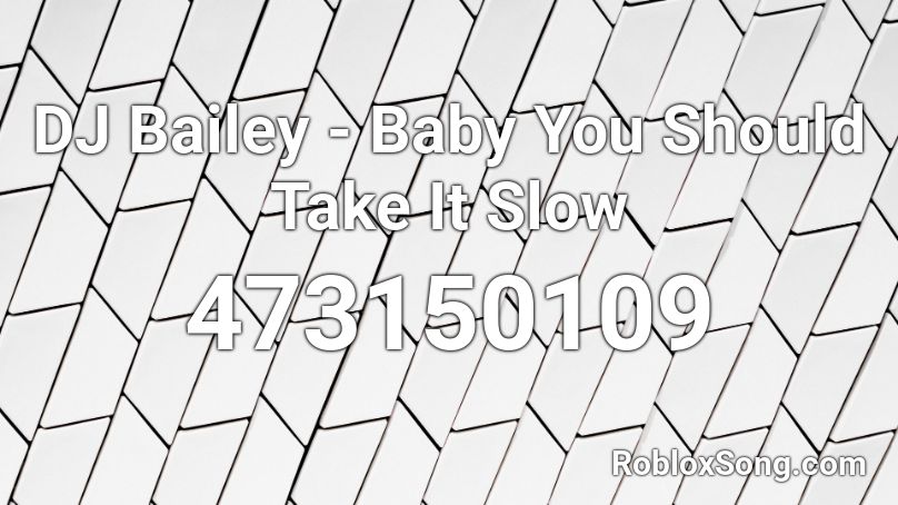 DJ Bailey - Baby You Should Take It Slow Roblox ID