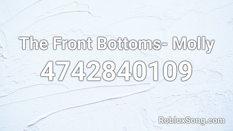 The Front Bottoms Molly Roblox Id Roblox Music Codes - what is the song id for bottoms up in roblox