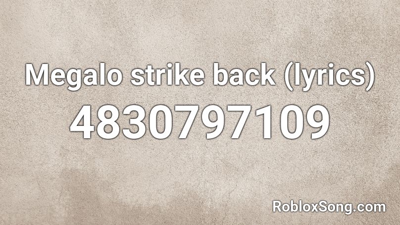 Megalo strike back (lyrics) Roblox ID