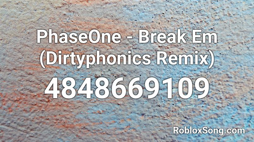 PhaseOne - Break Em (Dirtyphonics Remix) Roblox ID